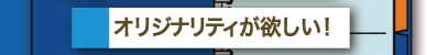 オリジナリティが欲しい！